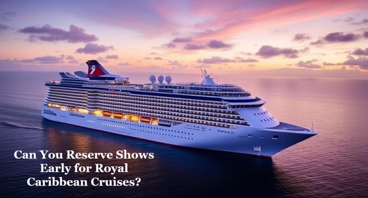 Can You Reserve Shows Early for Royal Caribbean Cruises?